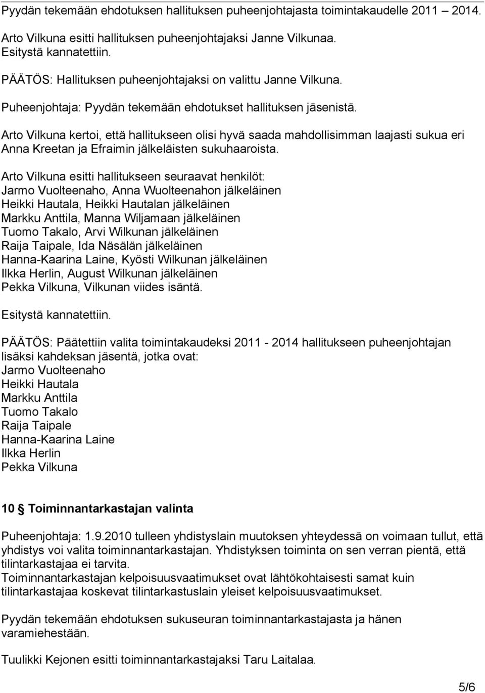 Arto Vilkuna kertoi, että hallitukseen olisi hyvä saada mahdollisimman laajasti sukua eri Anna Kreetan ja Efraimin jälkeläisten sukuhaaroista.