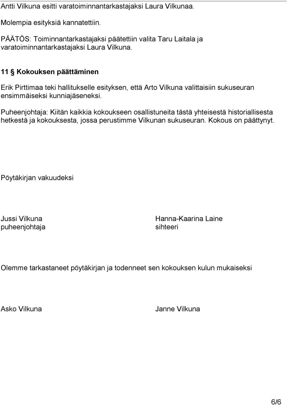 11 Kokouksen päättäminen Erik Pirttimaa teki hallitukselle esityksen, että Arto Vilkuna valittaisiin sukuseuran ensimmäiseksi kunniajäseneksi.