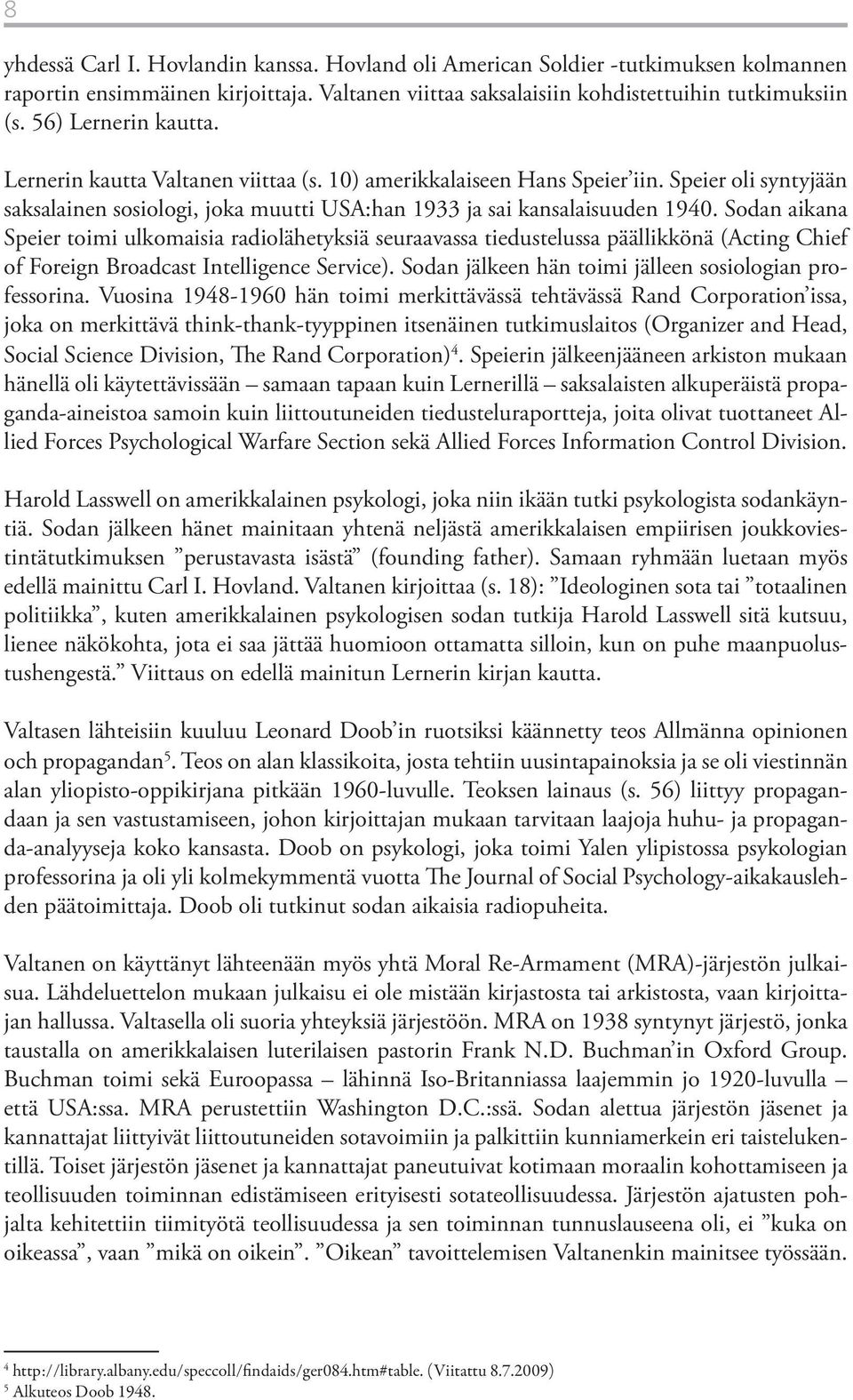 Sodan aikana Speier toimi ulkomaisia radiolähetyksiä seuraavassa tiedustelussa päällikkönä (Acting Chief of Foreign Broadcast Intelligence Service).