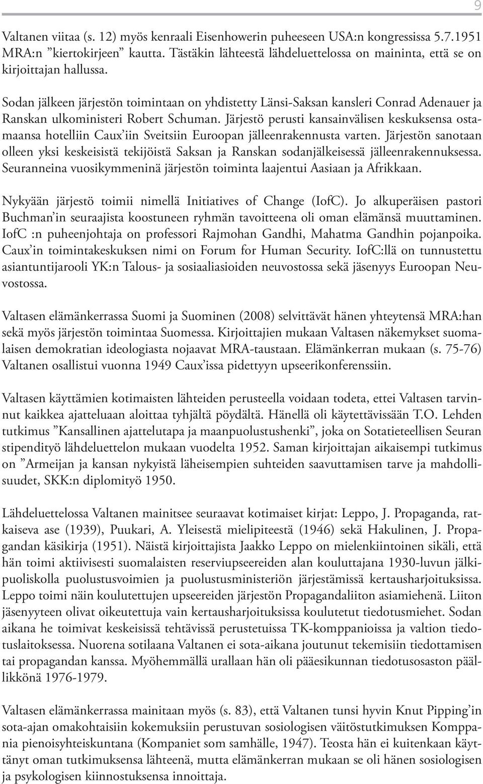 Järjestö perusti kansainvälisen keskuksensa ostamaansa hotelliin Caux iin Sveitsiin Euroopan jälleenrakennusta varten.