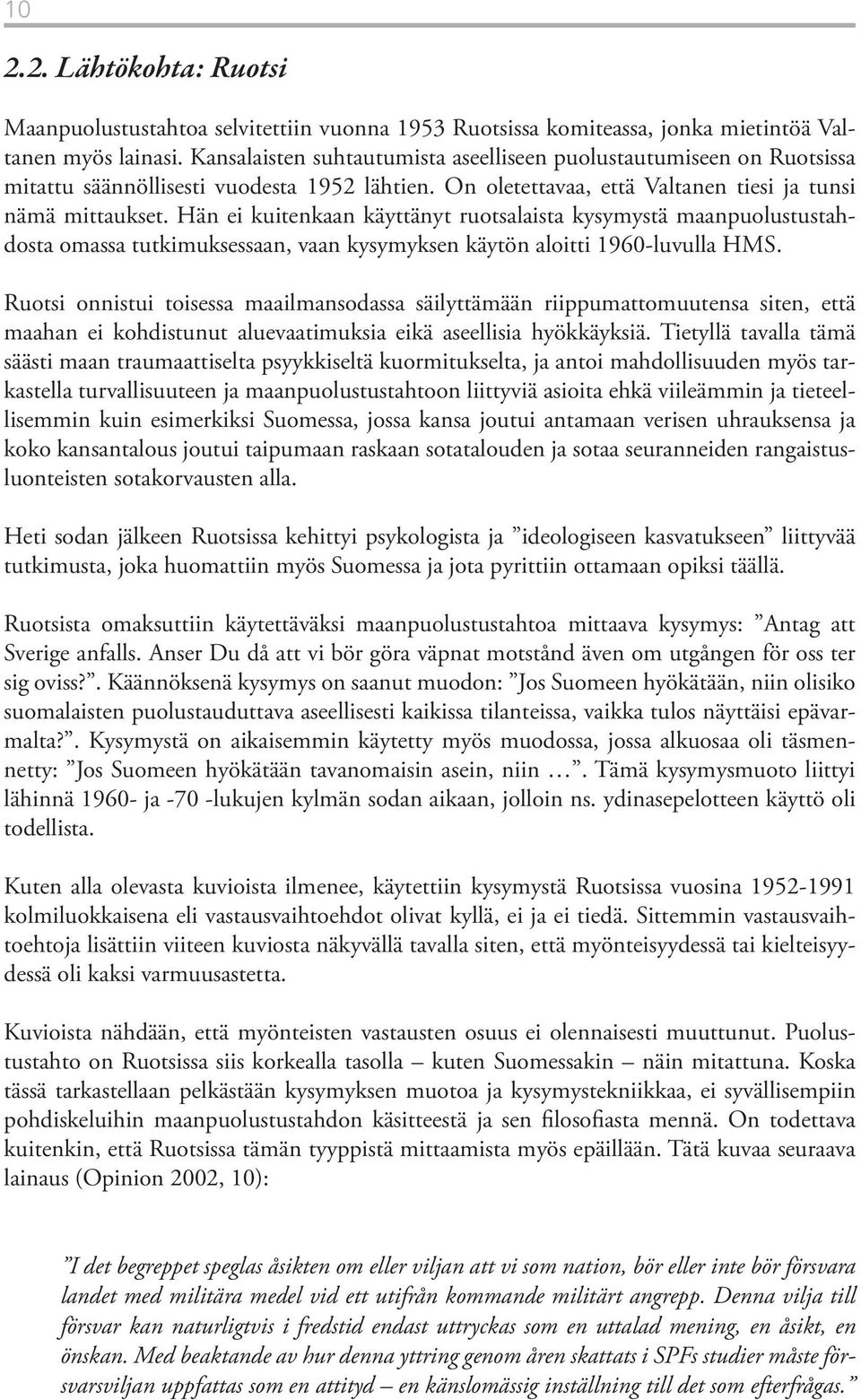 Hän ei kuitenkaan käyttänyt ruotsalaista kysymystä maanpuolustustahdosta omassa tutkimuksessaan, vaan kysymyksen käytön aloitti 1960-luvulla HMS.