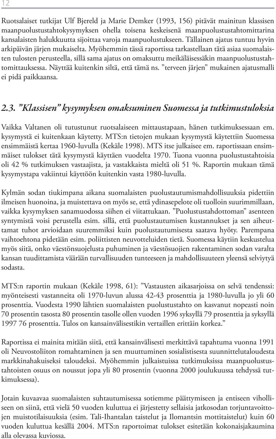 Myöhemmin tässä raportissa tarkastellaan tätä asiaa suomalaisten tulosten perusteella, sillä sama ajatus on omaksuttu meikäläisessäkin maanpuolustustahtomittauksessa.