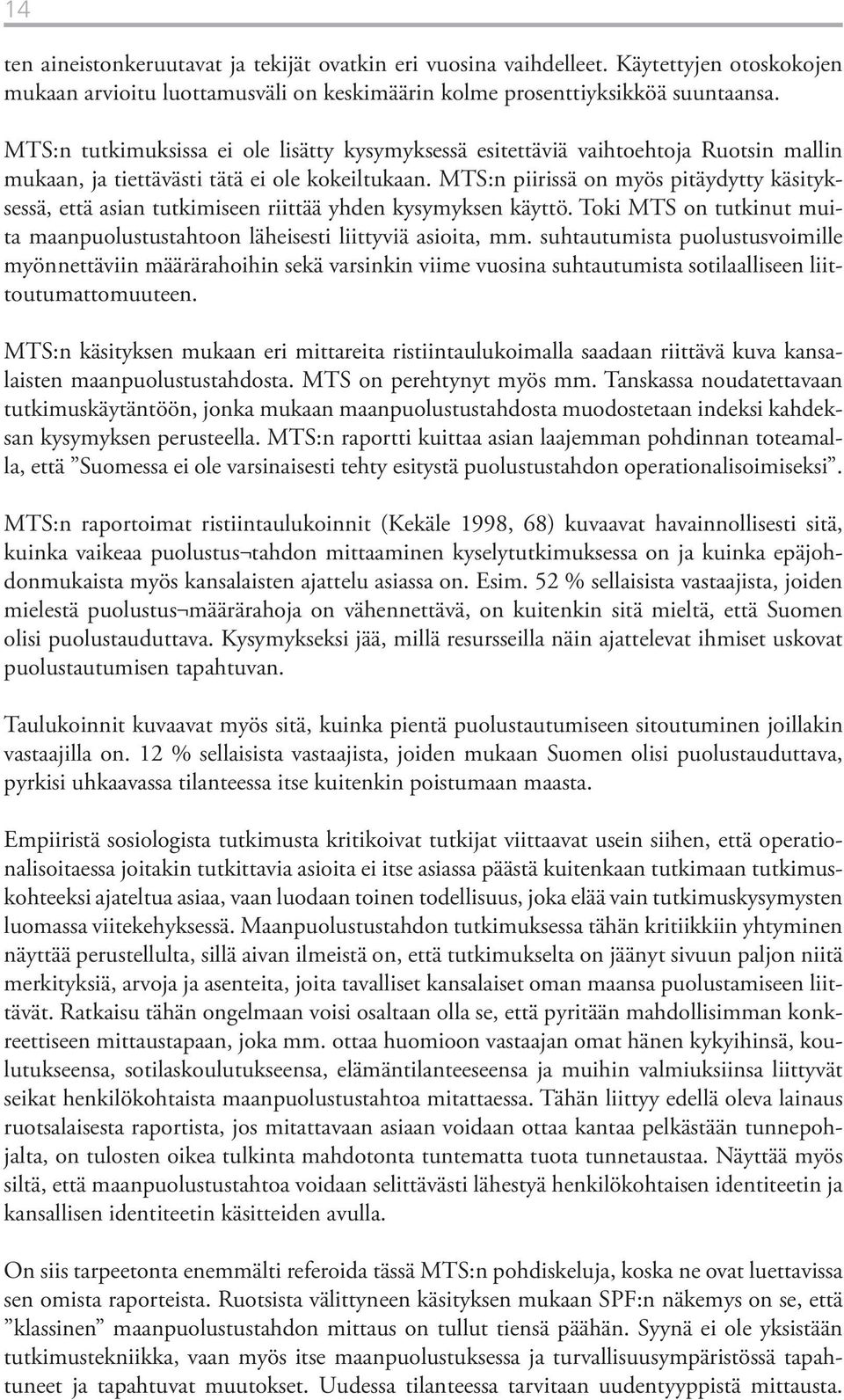 MTS:n piirissä on myös pitäydytty käsityksessä, että asian tutkimiseen riittää yhden kysymyksen käyttö. Toki MTS on tutkinut muita maanpuolustustahtoon läheisesti liittyviä asioita, mm.