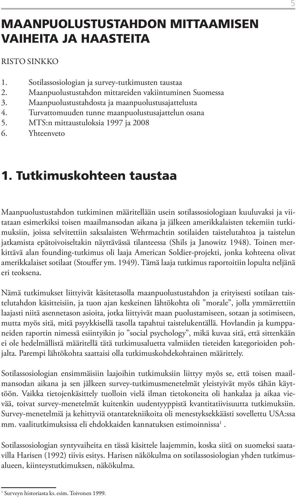 Tutkimuskohteen taustaa Maanpuolustustahdon tutkiminen määritellään usein sotilassosiologiaan kuuluvaksi ja viitataan esimerkiksi toisen maailmansodan aikana ja jälkeen amerikkalaisten tekemiin