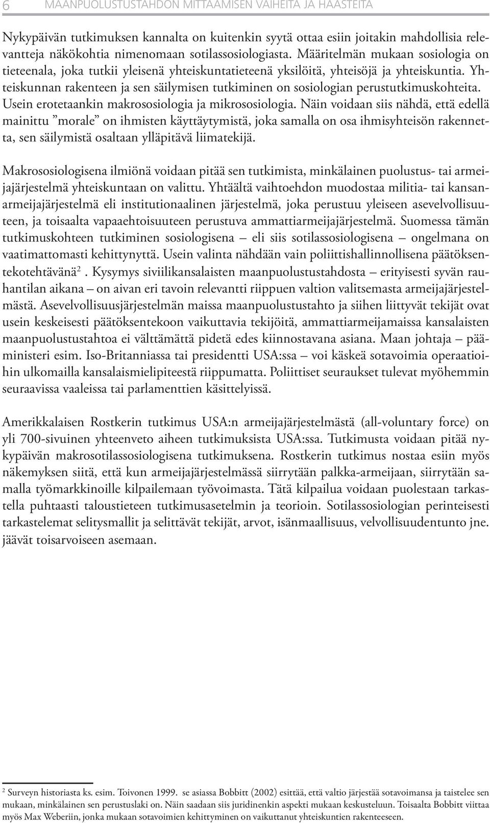 Yhteiskunnan rakenteen ja sen säilymisen tutkiminen on sosiologian perustutkimuskohteita. Usein erotetaankin makrososiologia ja mikrososiologia.