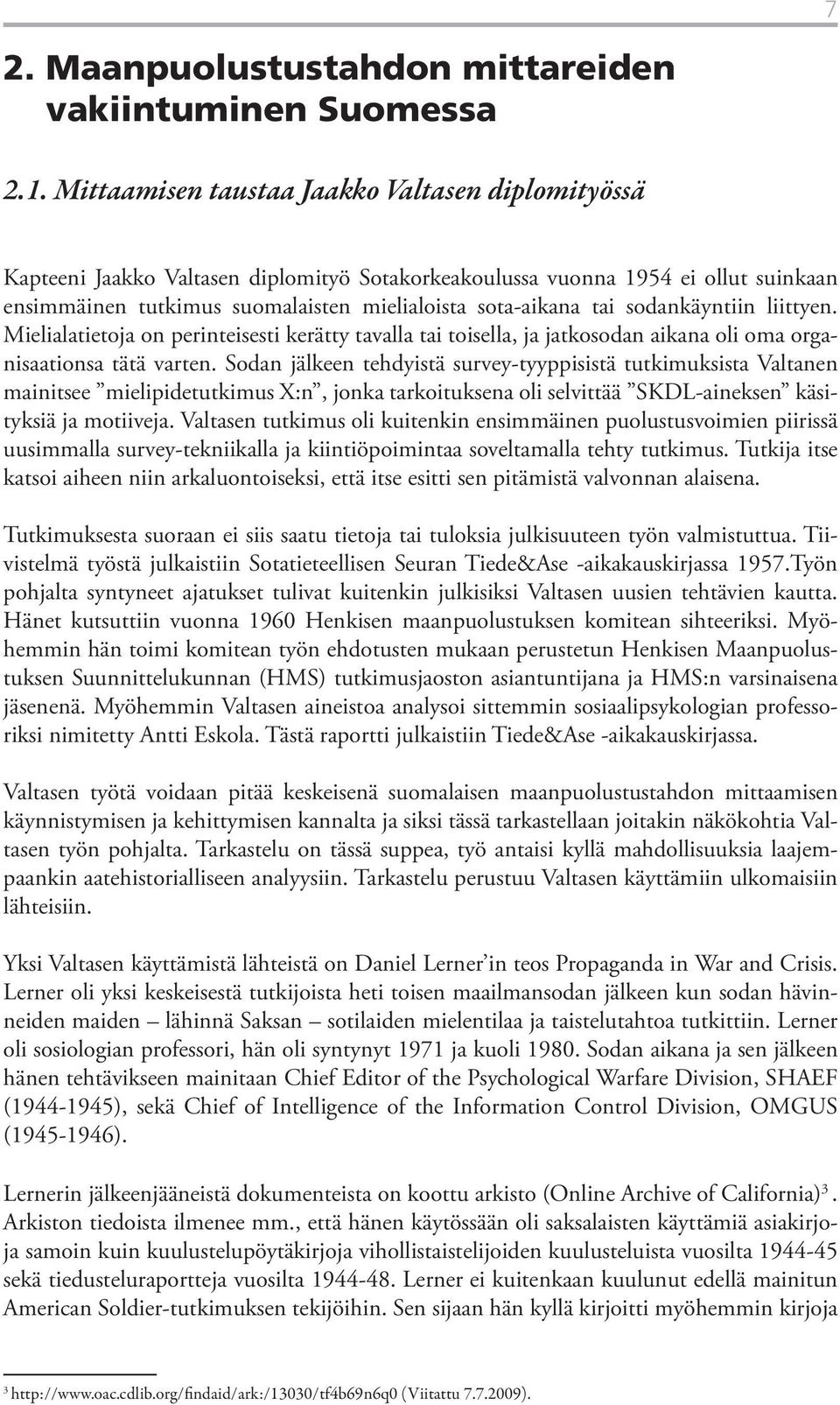 sodankäyntiin liittyen. Mielialatietoja on perinteisesti kerätty tavalla tai toisella, ja jatkosodan aikana oli oma organisaationsa tätä varten.