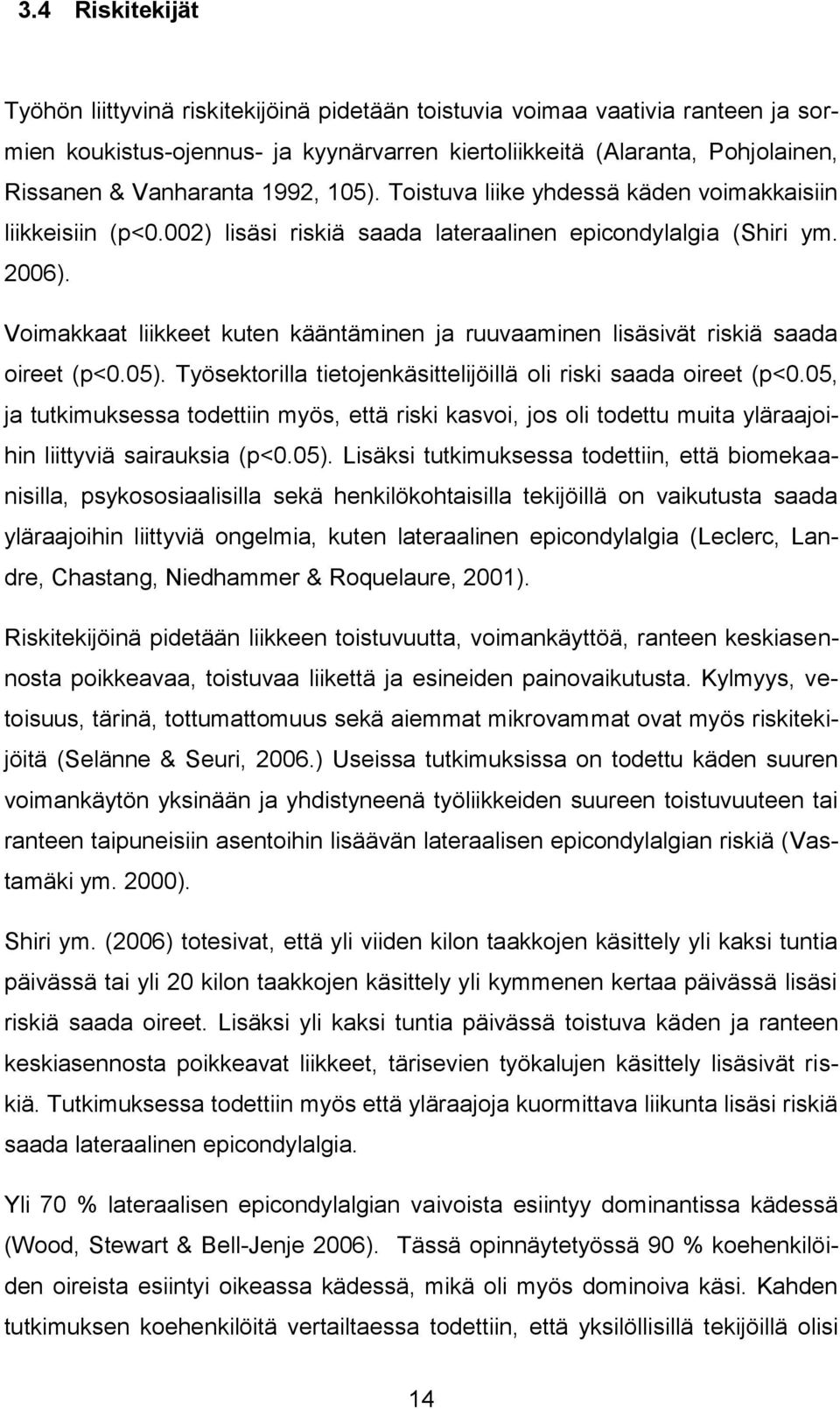 Voimakkaat liikkeet kuten kääntäminen ja ruuvaaminen lisäsivät riskiä saada oireet (p<0.05). Työsektorilla tietojenkäsittelijöillä oli riski saada oireet (p<0.