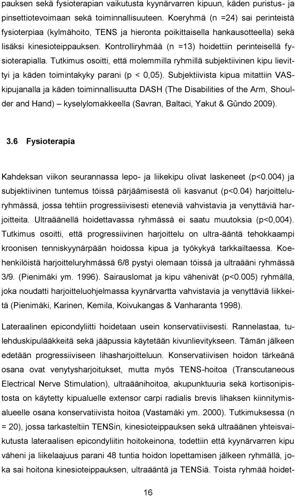 Kontrolliryhmää (n =13) hoidettiin perinteisellä fysioterapialla. Tutkimus osoitti, että molemmilla ryhmillä subjektiivinen kipu lievittyi ja käden toimintakyky parani (p < 0,05).