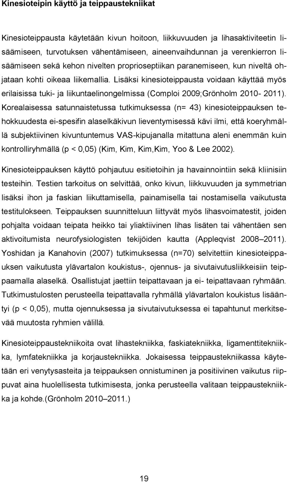 Lisäksi kinesioteippausta voidaan käyttää myös erilaisissa tuki- ja liikuntaelinongelmissa (Comploi 2009;Grönholm 2010-2011).