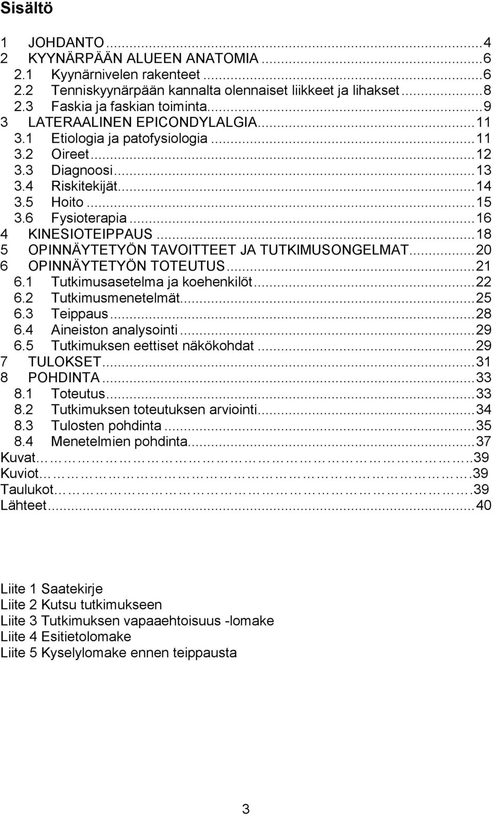 .. 18 5 OPINNÄYTETYÖN TAVOITTEET JA TUTKIMUSONGELMAT... 20 6 OPINNÄYTETYÖN TOTEUTUS... 21 6.1 Tutkimusasetelma ja koehenkilöt... 22 6.2 Tutkimusmenetelmät... 25 6.3 Teippaus... 28 6.