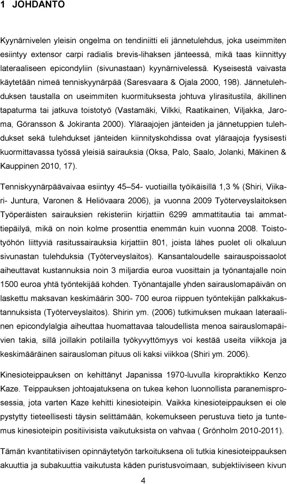 Jännetulehduksen taustalla on useimmiten kuormituksesta johtuva ylirasitustila, äkillinen tapaturma tai jatkuva toistotyö (Vastamäki, Vilkki, Raatikainen, Viljakka, Jaroma, Göransson & Jokiranta