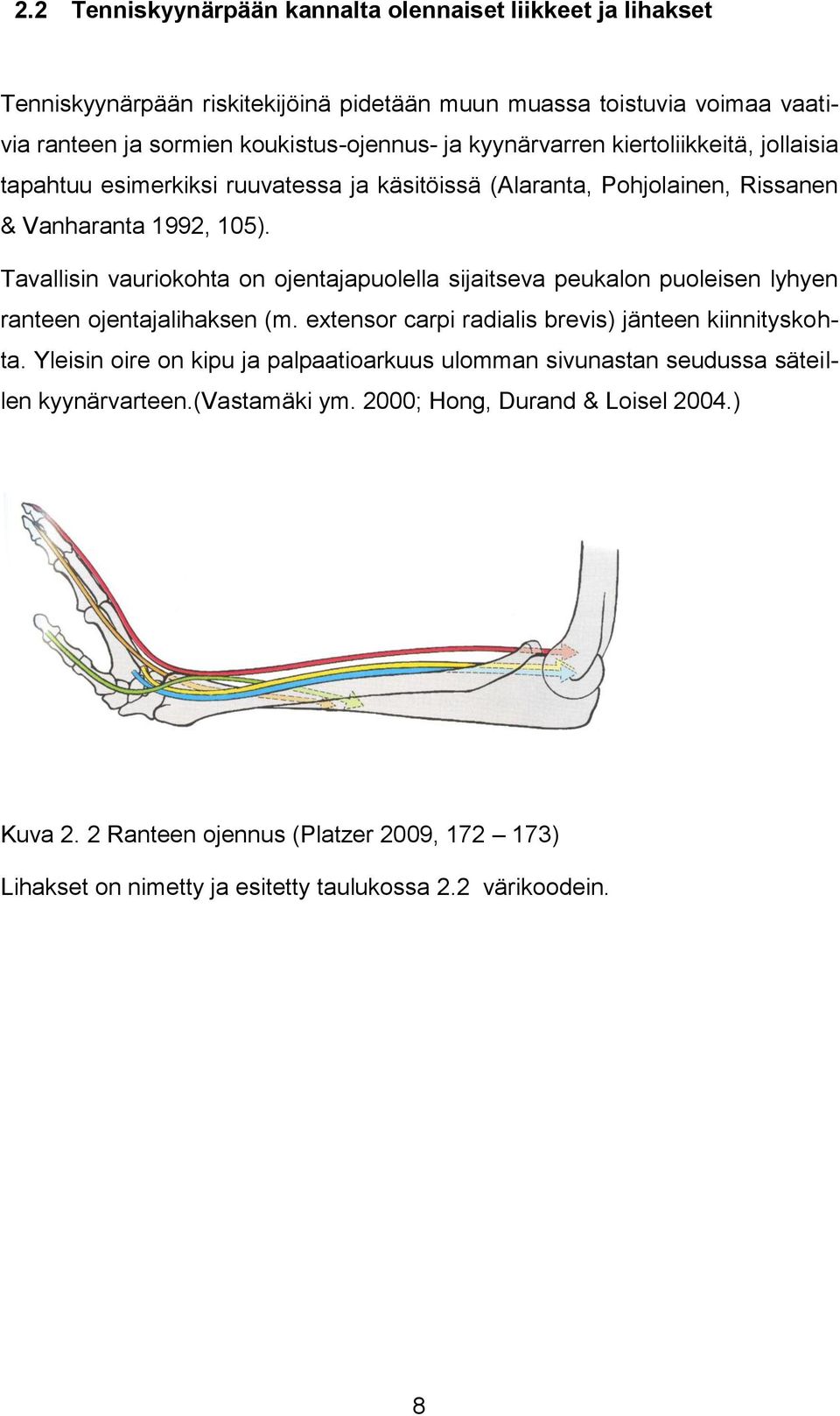 Tavallisin vauriokohta on ojentajapuolella sijaitseva peukalon puoleisen lyhyen ranteen ojentajalihaksen (m. extensor carpi radialis brevis) jänteen kiinnityskohta.