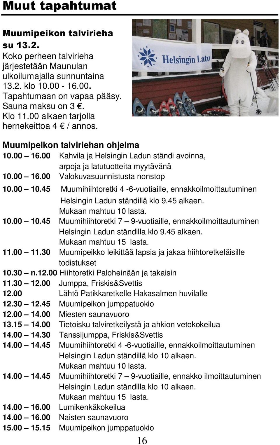 00 10.45 Muumihiihtoretki 4-6-vuotiaille, ennakkoilmoittautuminen Helsingin Ladun ständillä klo 9.45 alkaen. Mukaan mahtuu 10 lasta. 10.00 10.45 Muumihiihtoretki 7 9-vuotiaille, ennakkoilmoittautuminen Helsingin Ladun ständilla klo 9.