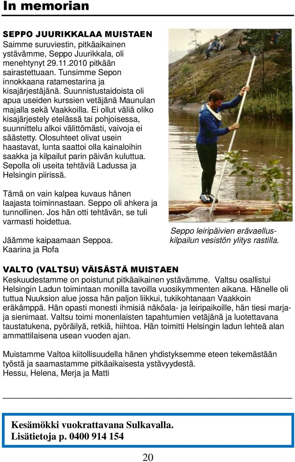 Ei ollut väliä oliko kisajärjestely etelässä tai pohjoisessa, suunnittelu alkoi välittömästi, vaivoja ei säästetty.