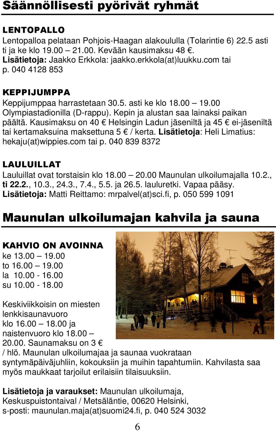 Kausimaksu on 40 Helsingin Ladun jäseniltä ja 45 ei-jäseniltä tai kertamaksuina maksettuna 5 / kerta. Lisätietoja: Heli Limatius: hekaju(at)wippies.com tai p.