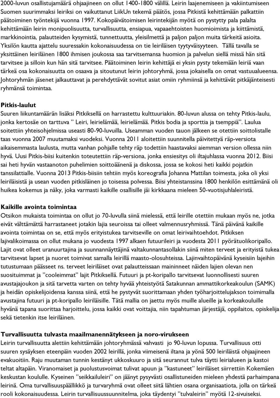 Kokopäivätoimisen leirintekijän myötä on pystytty pala palalta kehittämään leirin monipuolisuutta, turvallisuutta, ensiapua, vapaaehtoisten huomioimista ja kiittämistä, markkinointia, palautteiden