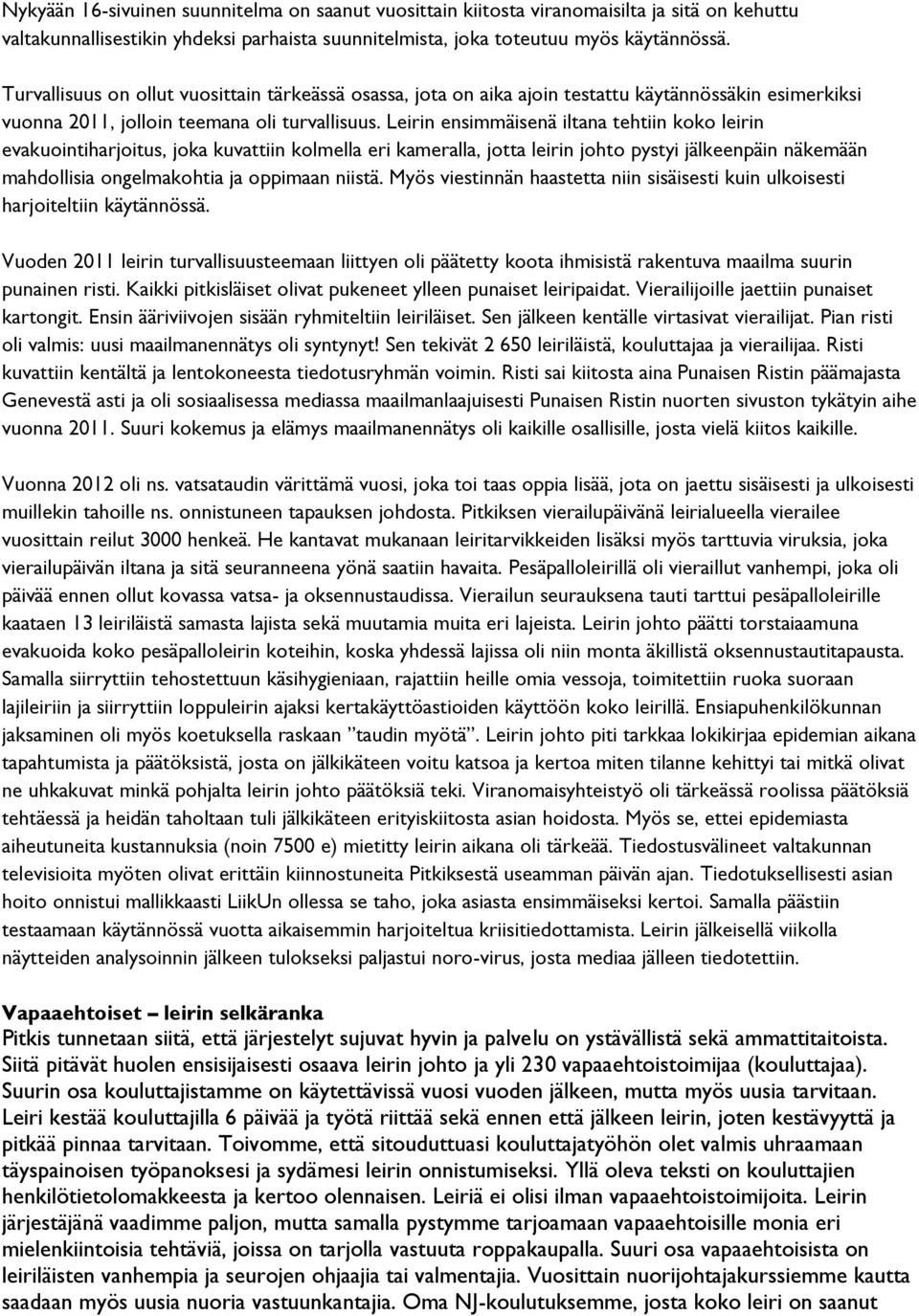 Leirin ensimmäisenä iltana tehtiin koko leirin evakuointiharjoitus, joka kuvattiin kolmella eri kameralla, jotta leirin johto pystyi jälkeenpäin näkemään mahdollisia ongelmakohtia ja oppimaan niistä.