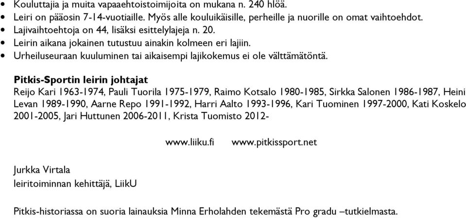 Pitkis-Sportin leirin johtajat Reijo Kari 1963-1974, Pauli Tuorila 1975-1979, Raimo Kotsalo 1980-1985, Sirkka Salonen 1986-1987, Heini Levan 1989-1990, Aarne Repo 1991-1992, Harri Aalto 1993-1996,
