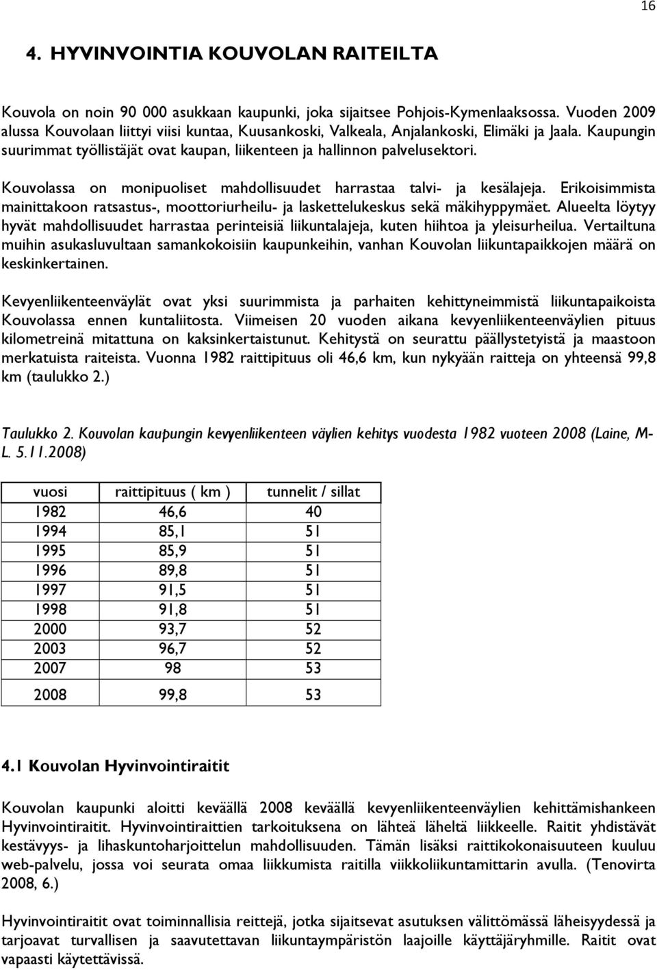 Kouvolassa on monipuoliset mahdollisuudet harrastaa talvi- ja kesälajeja. Erikoisimmista mainittakoon ratsastus-, moottoriurheilu- ja laskettelukeskus sekä mäkihyppymäet.