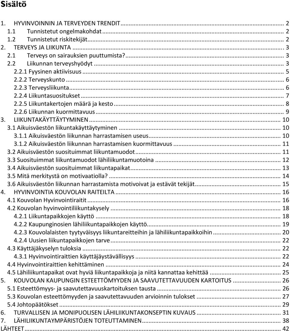 LIIKUNTAKÄYTTÄYTYMINEN... 10 3.1 Aikuisväestön liikuntakäyttäytyminen... 10 3.1.1 Aikuisväestön liikunnan harrastamisen useus... 10 3.1.2 Aikuisväestön liikunnan harrastamisen kuormittavuus... 11 3.