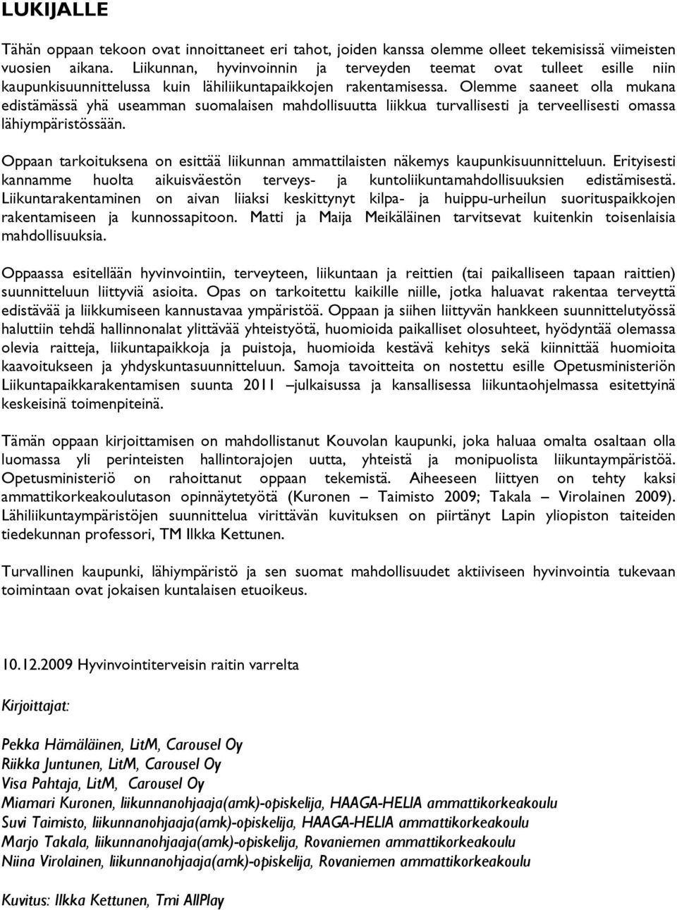 Olemme saaneet olla mukana edistämässä yhä useamman suomalaisen mahdollisuutta liikkua turvallisesti ja terveellisesti omassa lähiympäristössään.