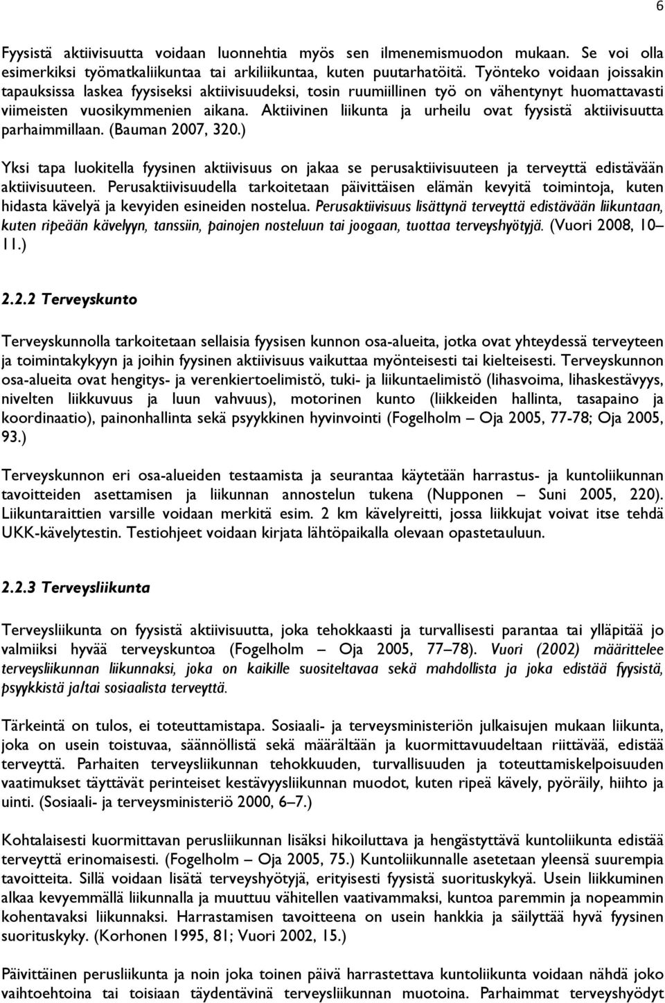 Aktiivinen liikunta ja urheilu ovat fyysistä aktiivisuutta parhaimmillaan. (Bauman 2007, 320.