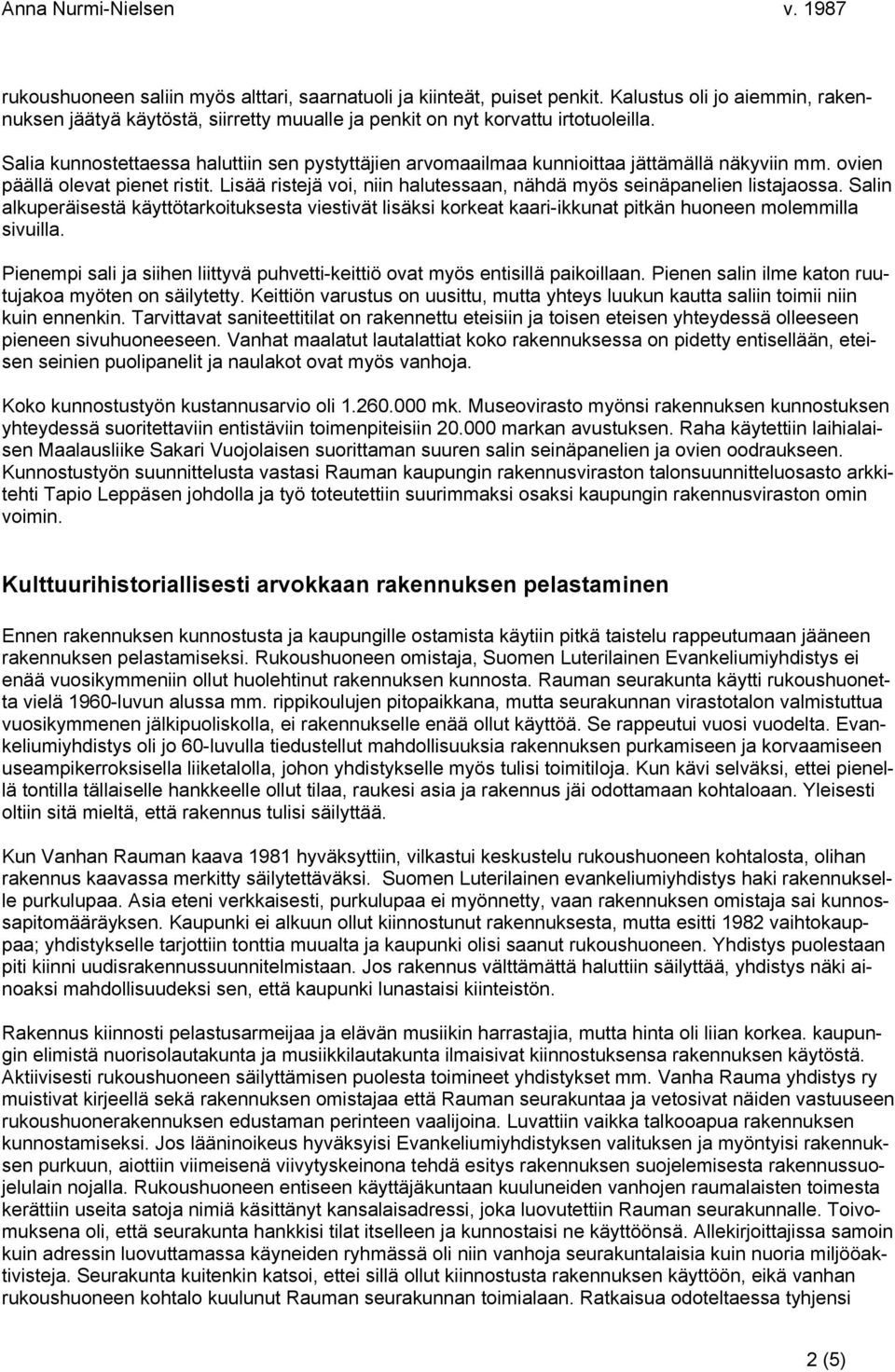 Lisää ristejä voi, niin halutessaan, nähdä myös seinäpanelien listajaossa. Salin alkuperäisestä käyttötarkoituksesta viestivät lisäksi korkeat kaari-ikkunat pitkän huoneen molemmilla sivuilla.