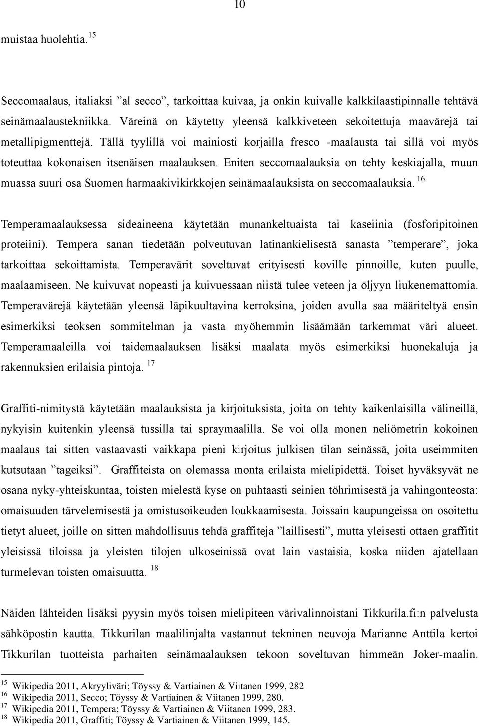 Tällä tyylillä voi mainiosti korjailla fresco -maalausta tai sillä voi myös toteuttaa kokonaisen itsenäisen maalauksen.