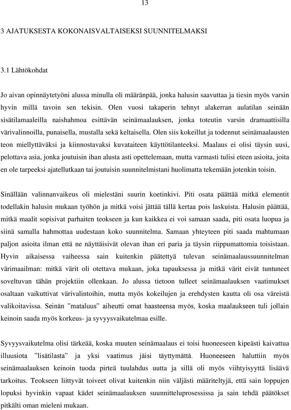 keltaisella. Olen siis kokeillut ja todennut seinämaalausten teon miellyttäväksi ja kiinnostavaksi kuvataiteen käyttötilanteeksi.