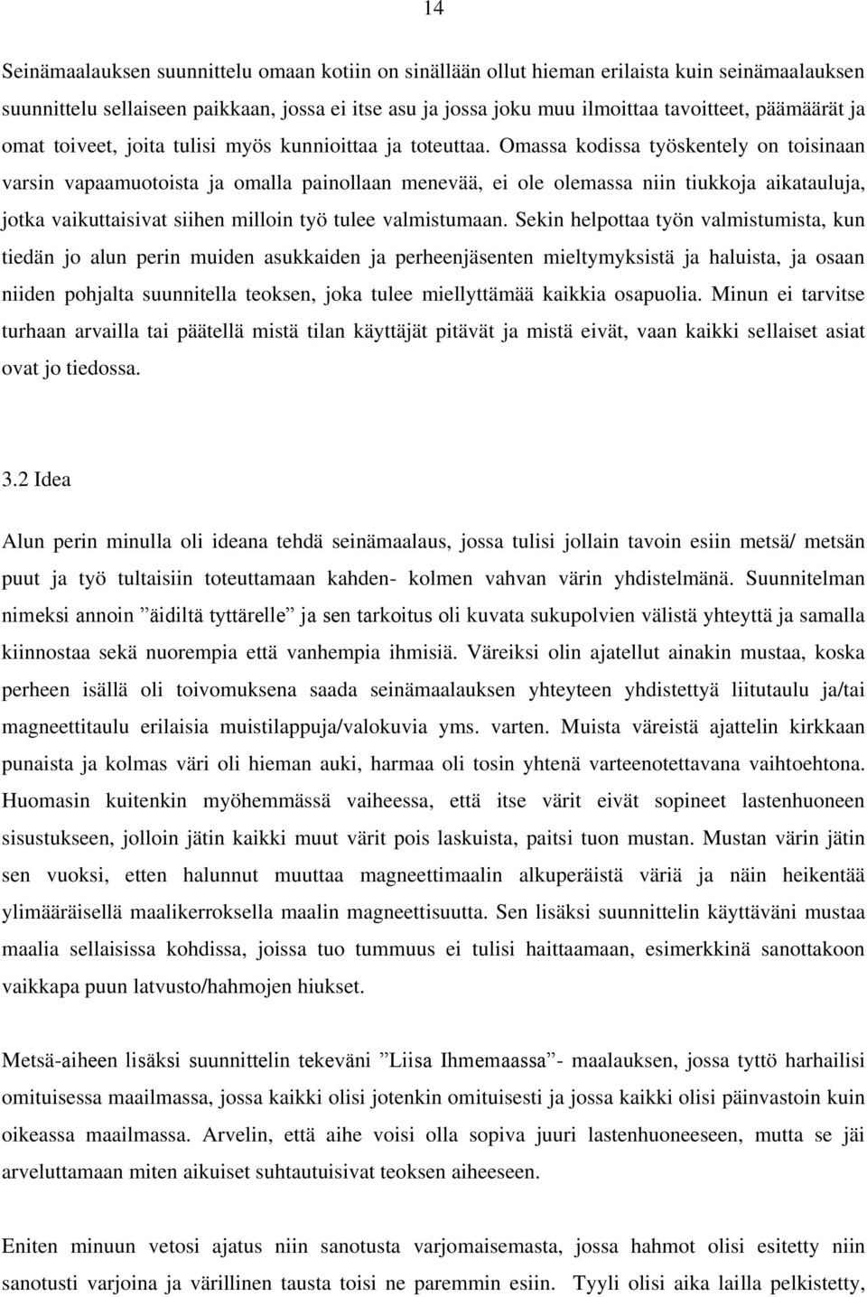 Omassa kodissa työskentely on toisinaan varsin vapaamuotoista ja omalla painollaan menevää, ei ole olemassa niin tiukkoja aikatauluja, jotka vaikuttaisivat siihen milloin työ tulee valmistumaan.