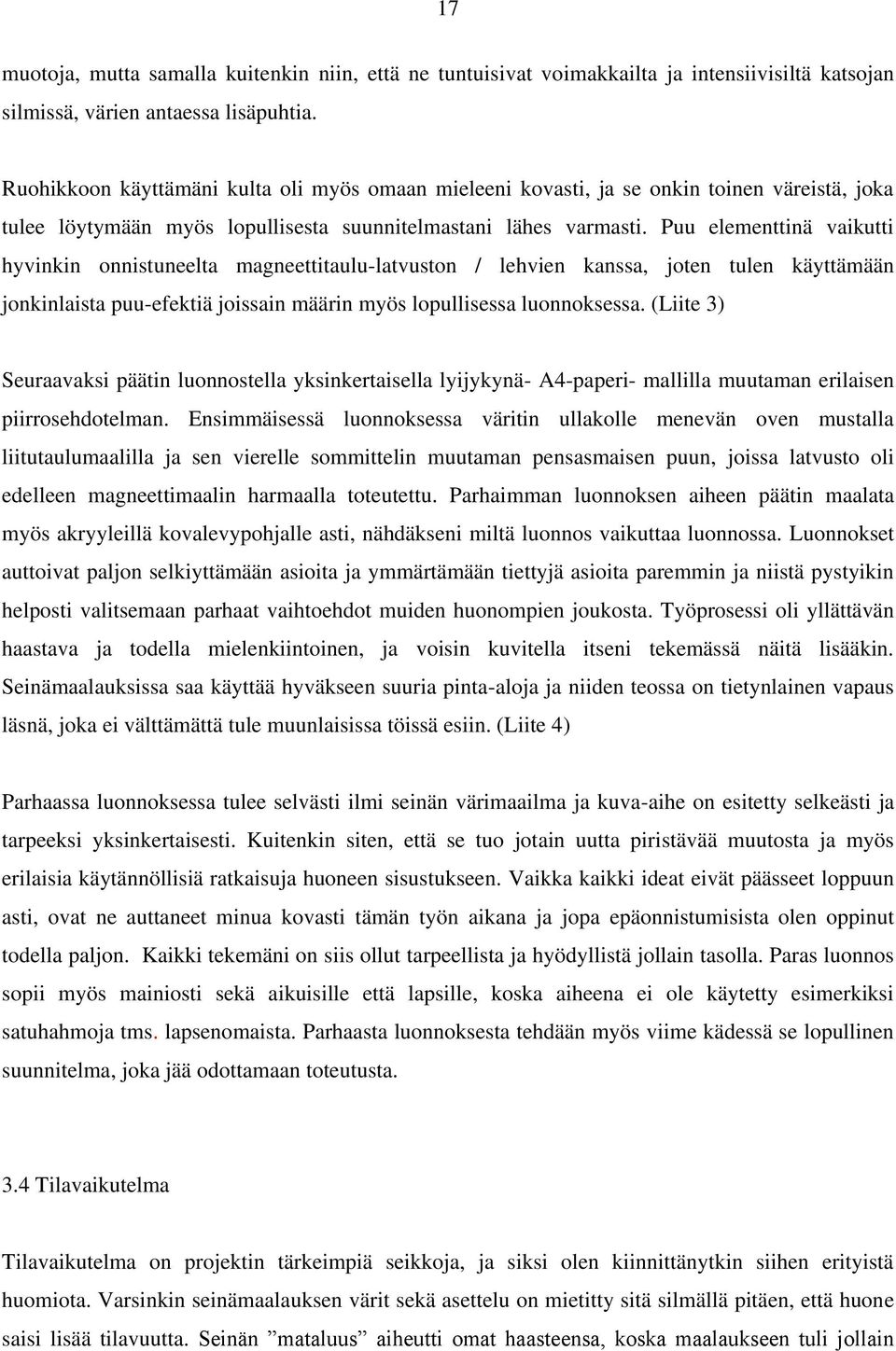 Puu elementtinä vaikutti hyvinkin onnistuneelta magneettitaulu-latvuston / lehvien kanssa, joten tulen käyttämään jonkinlaista puu-efektiä joissain määrin myös lopullisessa luonnoksessa.