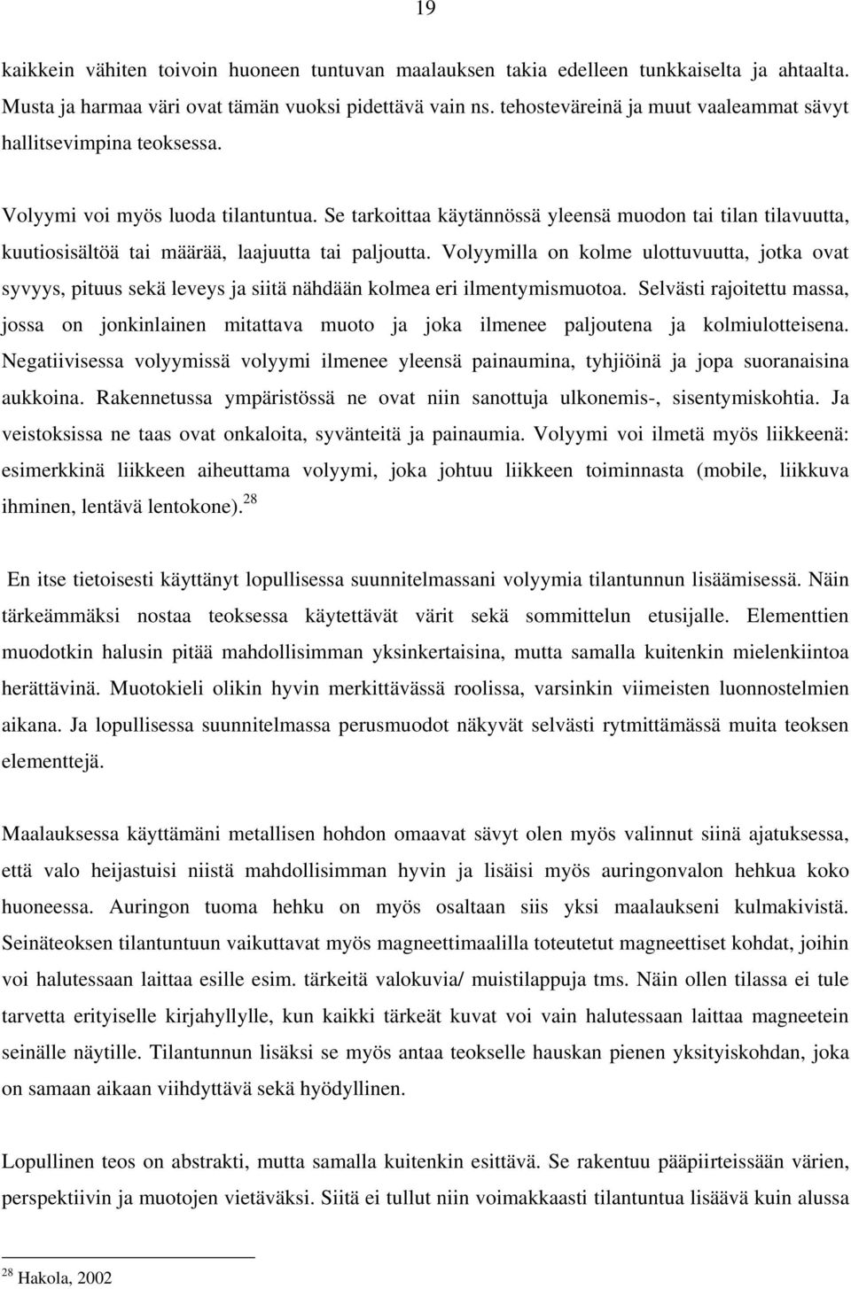 Se tarkoittaa käytännössä yleensä muodon tai tilan tilavuutta, kuutiosisältöä tai määrää, laajuutta tai paljoutta.