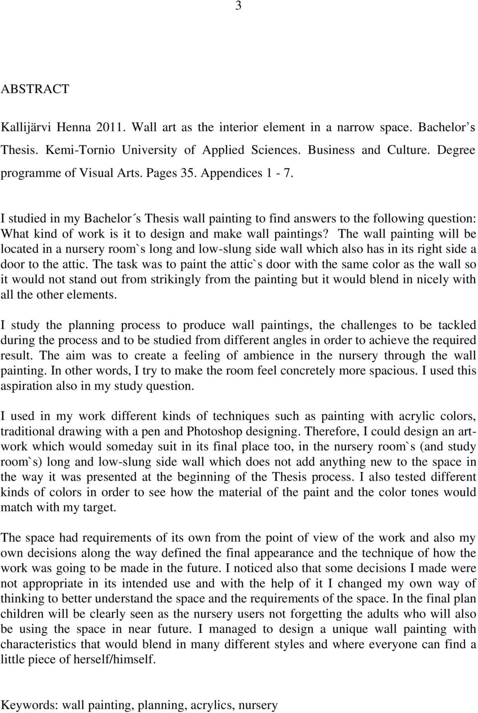 I studied in my Bachelor s Thesis wall painting to find answers to the following question: What kind of work is it to design and make wall paintings?