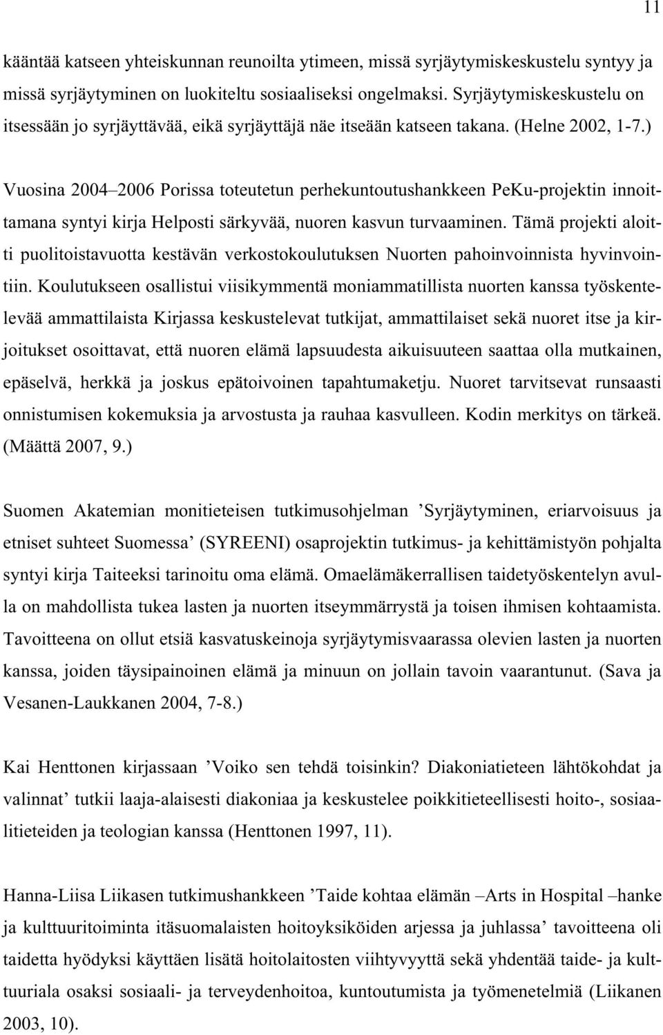 ) Vuosina 2004 2006 Porissa toteutetun perhekuntoutushankkeen PeKu-projektin innoittamana syntyi kirja Helposti särkyvää, nuoren kasvun turvaaminen.