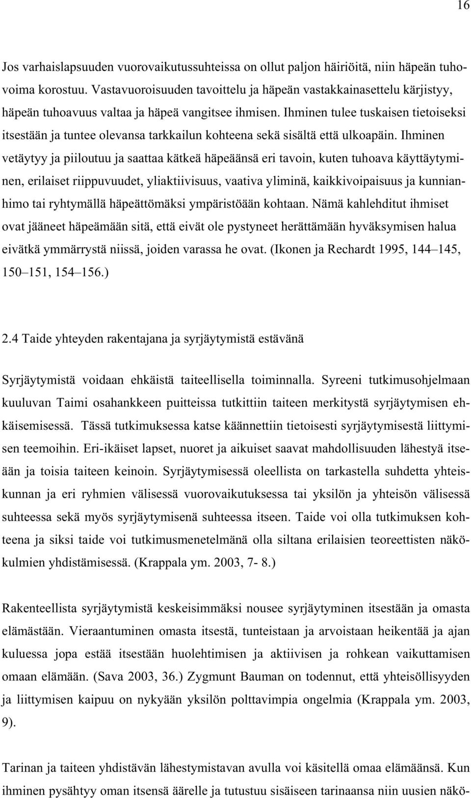 Ihminen tulee tuskaisen tietoiseksi itsestään ja tuntee olevansa tarkkailun kohteena sekä sisältä että ulkoapäin.