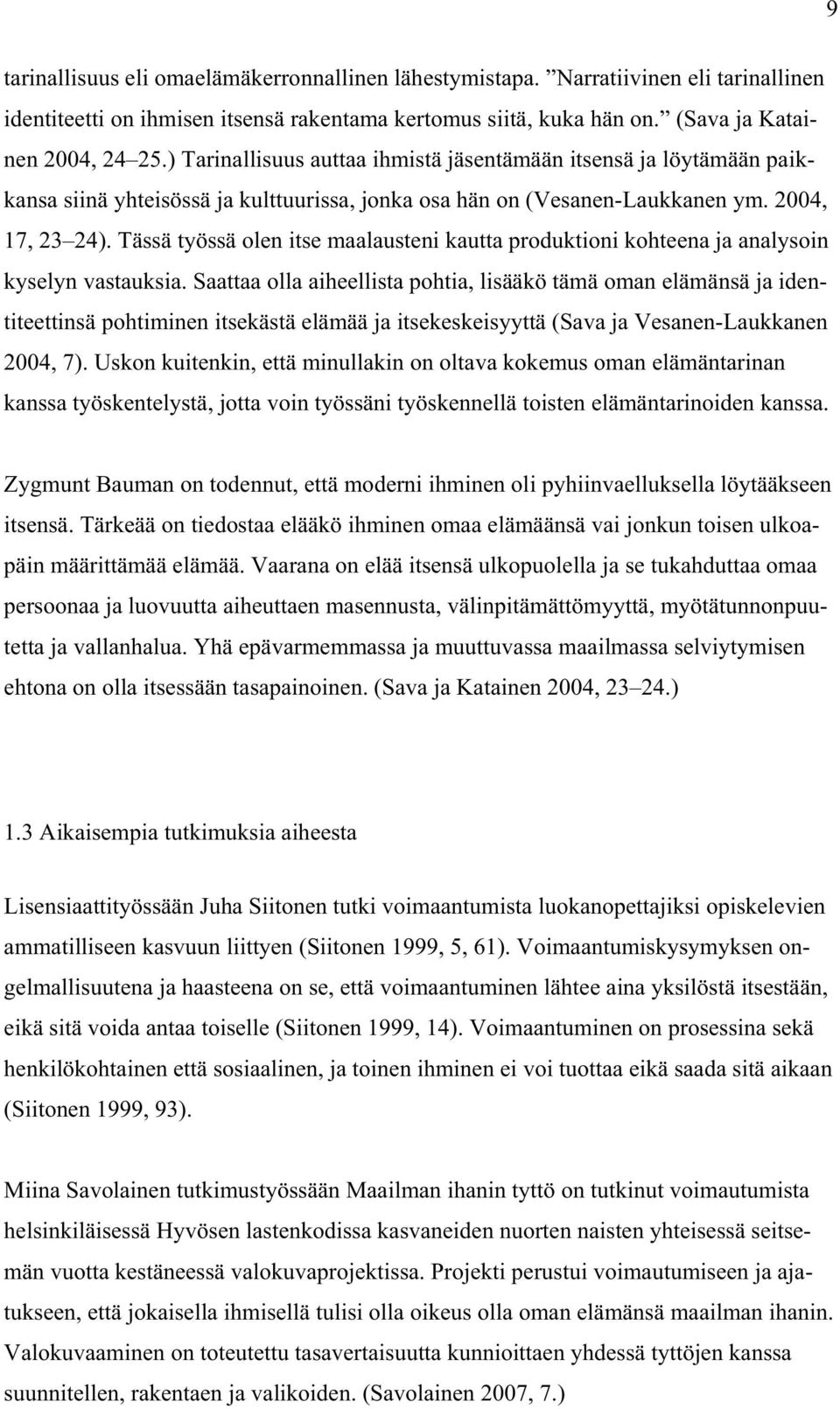 Tässä työssä olen itse maalausteni kautta produktioni kohteena ja analysoin kyselyn vastauksia.