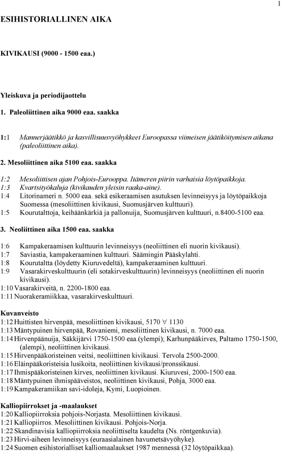 Itämeren piirin varhaisia löytöpaikkoja. 1:3 Kvartsityökaluja (kivikauden yleisin raaka-aine). 1:4 Litorinameri n. 5000 eaa.