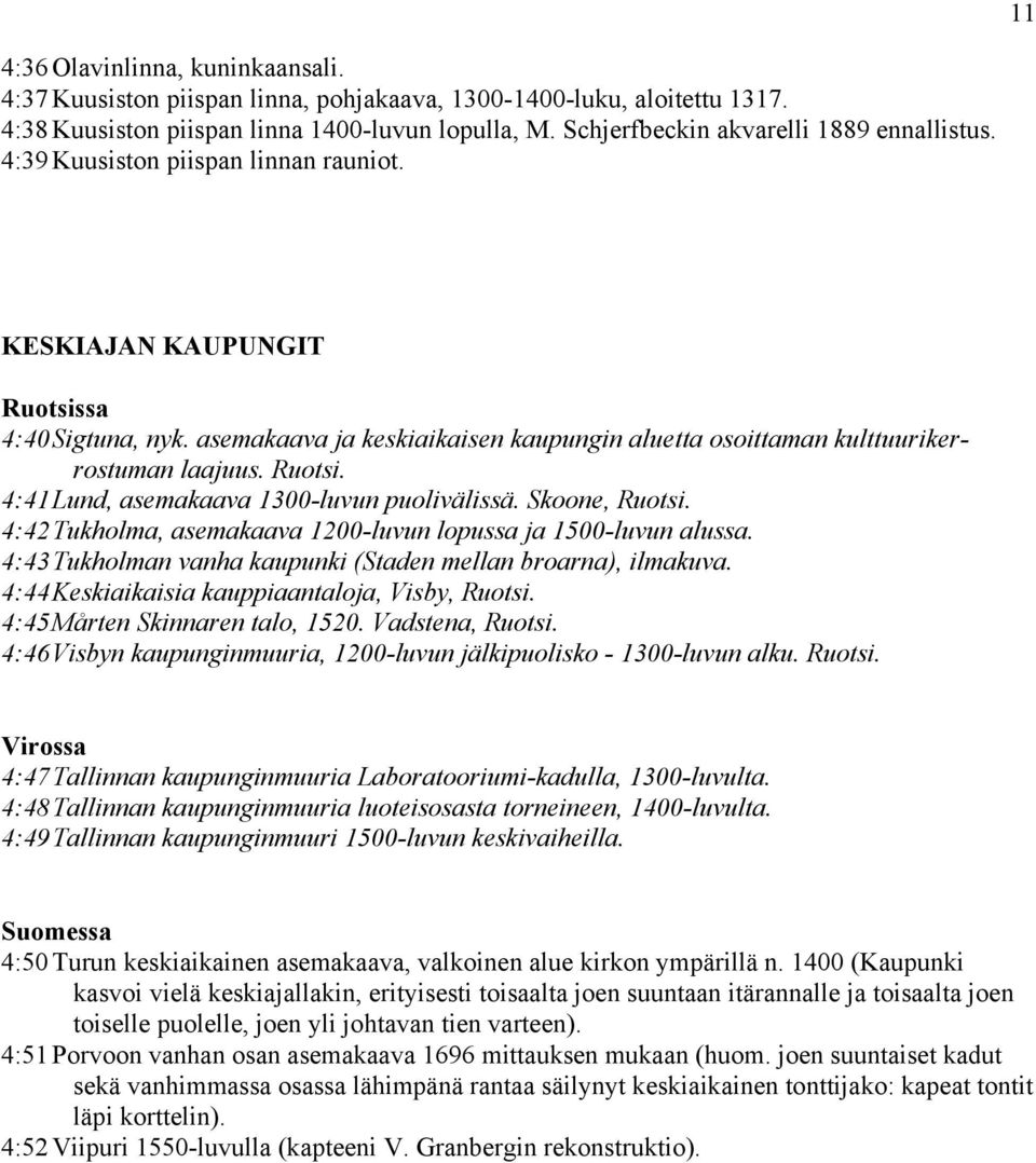 asemakaava ja keskiaikaisen kaupungin aluetta osoittaman kulttuurikerrostuman laajuus. Ruotsi. 4:41 Lund, asemakaava 1300-luvun puolivälissä. Skoone, Ruotsi.