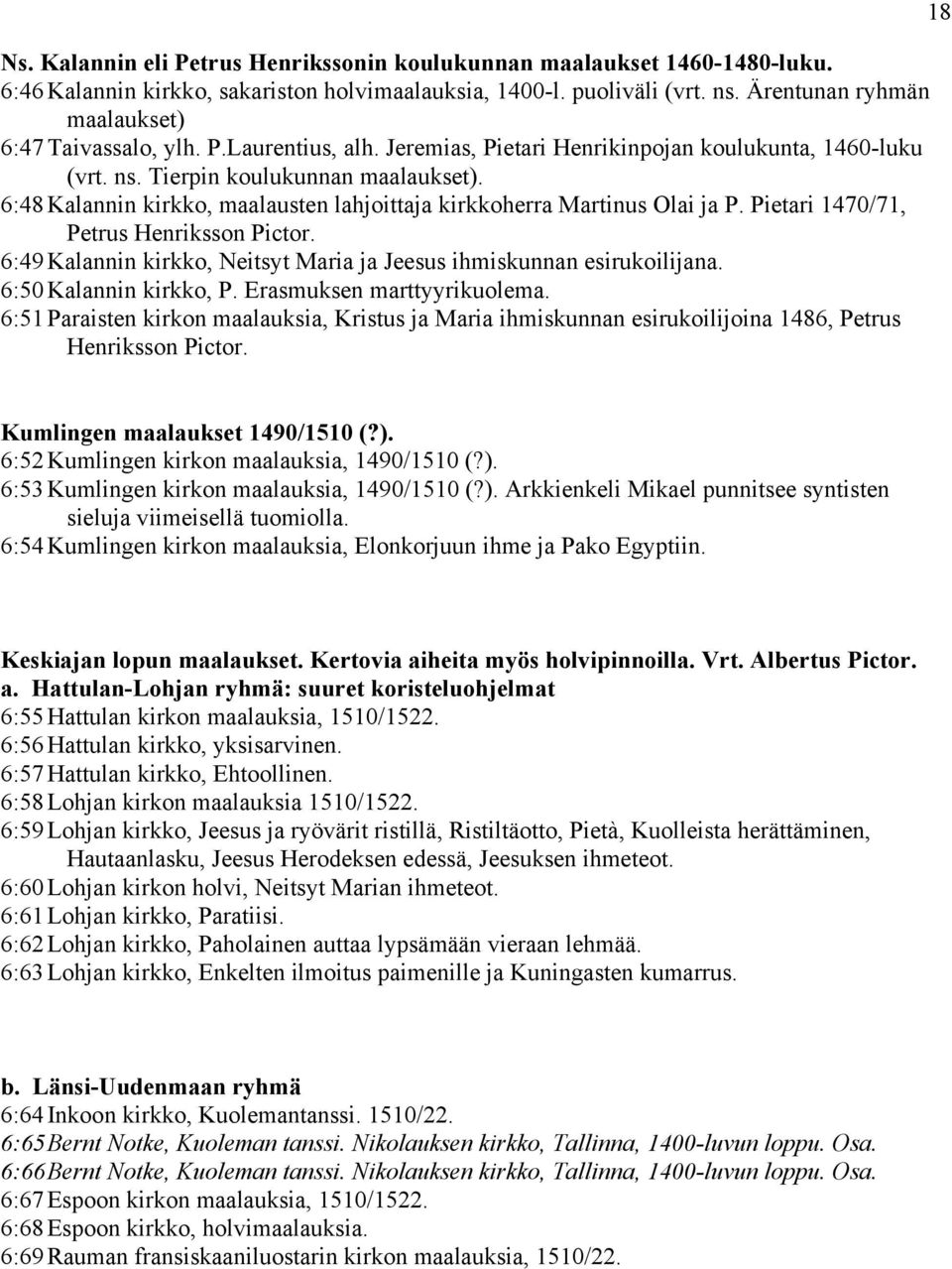 6:48 Kalannin kirkko, maalausten lahjoittaja kirkkoherra Martinus Olai ja P. Pietari 1470/71, Petrus Henriksson Pictor. 6:49 Kalannin kirkko, Neitsyt Maria ja Jeesus ihmiskunnan esirukoilijana.