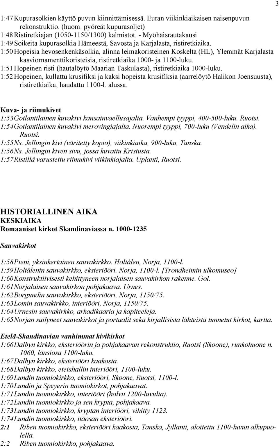 1:50 Hopeisia hevosenkenkäsolkia, alinna leimakoristeinen Koskelta (HL), Ylemmät Karjalasta kasviornamenttikoristeisia, ristiretkiaika 1000- ja 1100-luku.