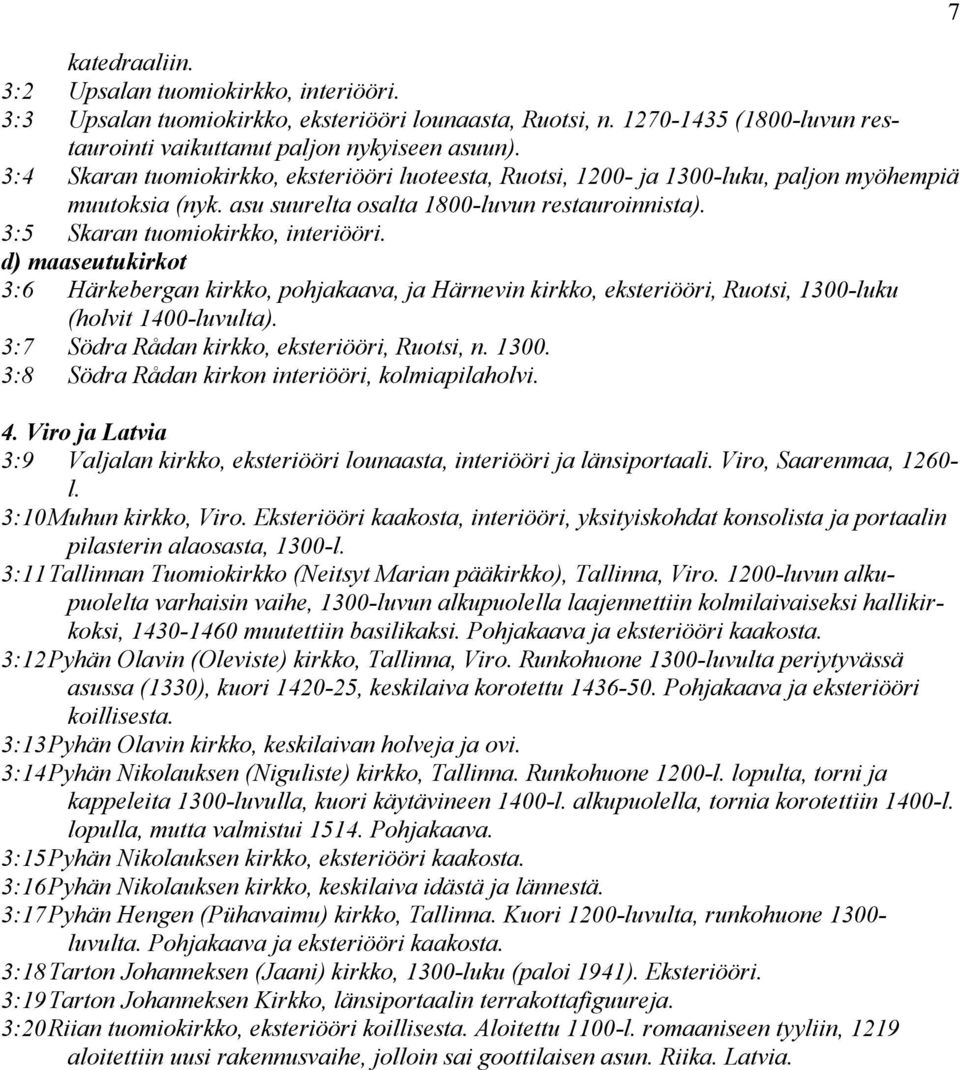 d) maaseutukirkot 3:6 Härkebergan kirkko, pohjakaava, ja Härnevin kirkko, eksteriööri, Ruotsi, 1300-luku (holvit 1400-luvulta). 3:7 Södra Rådan kirkko, eksteriööri, Ruotsi, n. 1300. 3:8 Södra Rådan kirkon interiööri, kolmiapilaholvi.