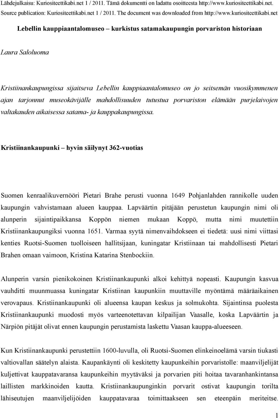 Kristiinankaupunki hyvin säilynyt 362-vuotias Suomen kenraalikuvernööri Pietari Brahe perusti vuonna 1649 Pohjanlahden rannikolle uuden kaupungin vahvistamaan alueen kauppaa.