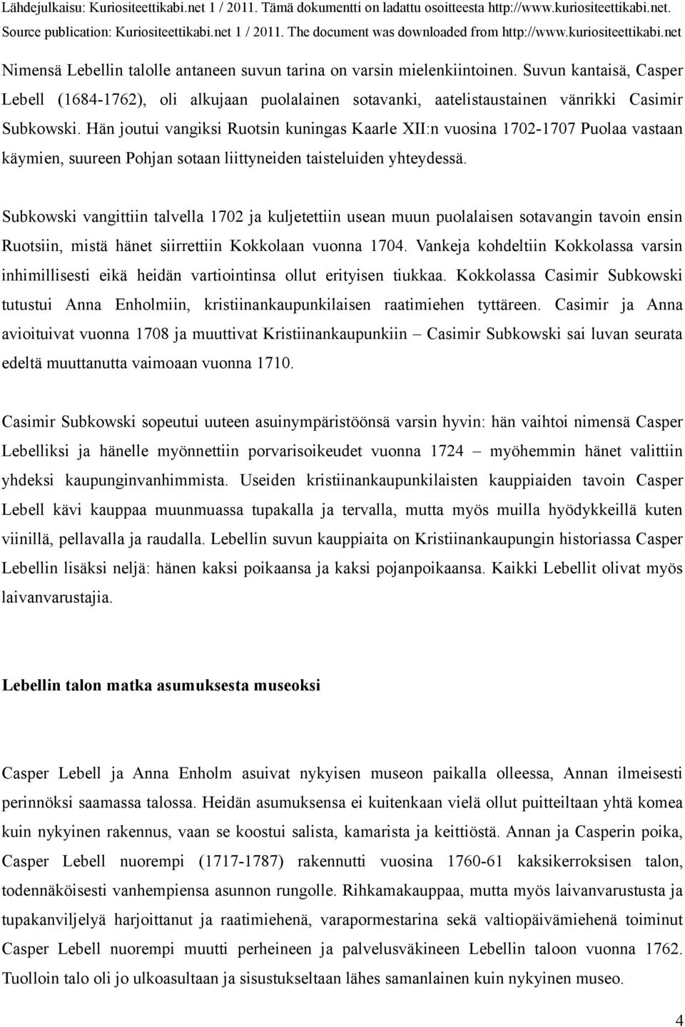 Subkowski vangittiin talvella 1702 ja kuljetettiin usean muun puolalaisen sotavangin tavoin ensin Ruotsiin, mistä hänet siirrettiin Kokkolaan vuonna 1704.