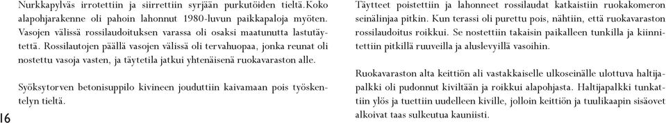 Rossilautojen päällä vasojen välissä oli tervahuopaa, jonka reunat oli nostettu vasoja vasten, ja täytetila jatkui yhtenäisenä ruokavaraston alle.