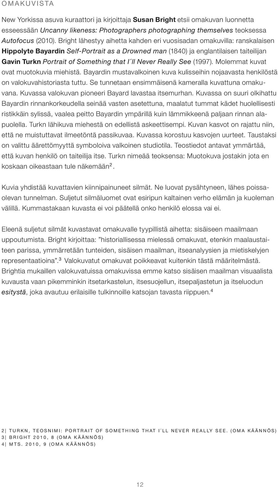 ll Never Really See (1997). Molemmat kuvat ovat muotokuvia miehistä. Bayardin mustavalkoinen kuva kulisseihin nojaavasta henkilöstä on valokuvahistoriasta tuttu.