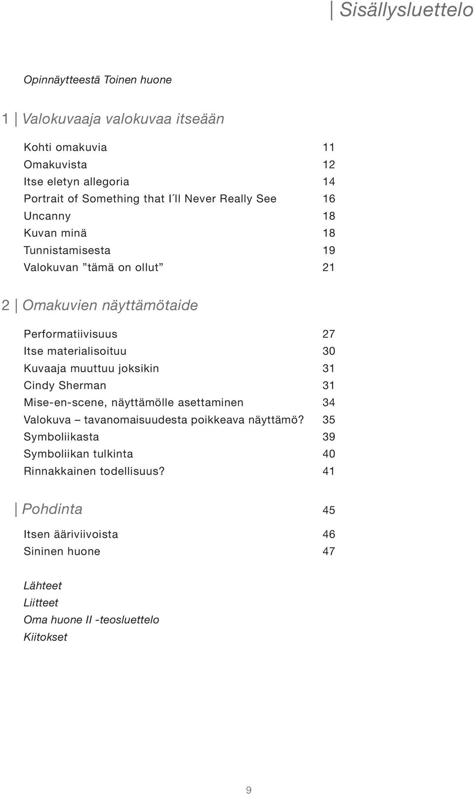 materialisoituu 30 Kuvaaja muuttuu joksikin 31 Cindy Sherman 31 Mise-en-scene, näyttämölle asettaminen 34 Valokuva tavanomaisuudesta poikkeava näyttämö?