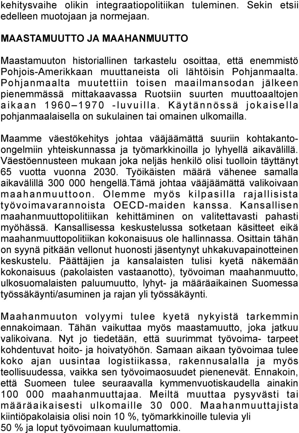 Pohjanmaalta muutettiin toisen maailmansodan jälkeen pienemmässä mittakaavassa Ruotsiin suurten muuttoaaltojen a i k a a n 1 9 6 0 1 9 7 0 - l u v u i l l a.