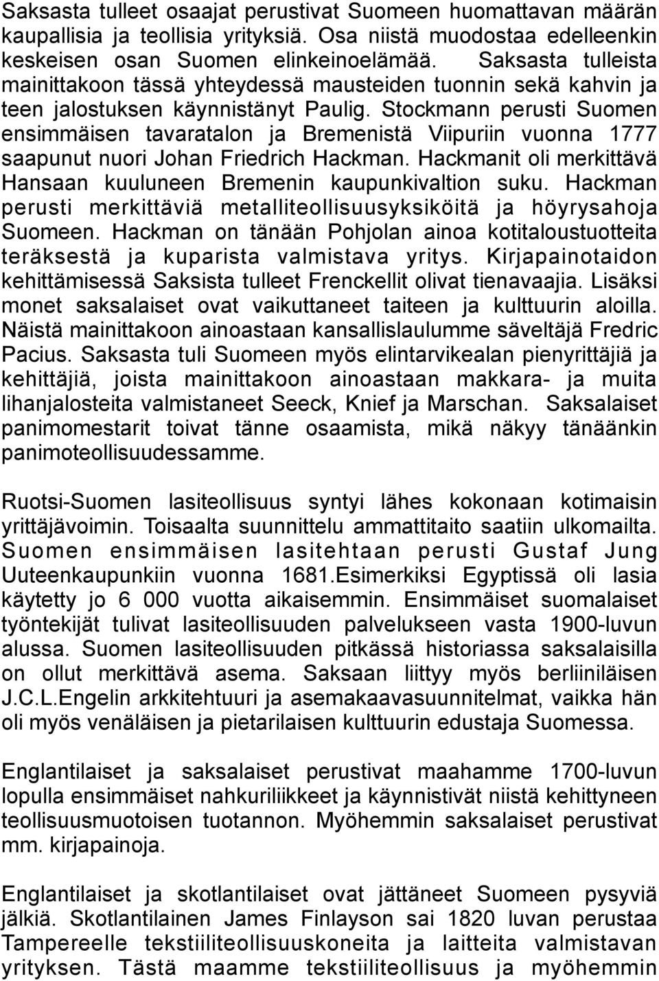 Stockmann perusti Suomen ensimmäisen tavaratalon ja Bremenistä Viipuriin vuonna 1777 saapunut nuori Johan Friedrich Hackman. Hackmanit oli merkittävä Hansaan kuuluneen Bremenin kaupunkivaltion suku.