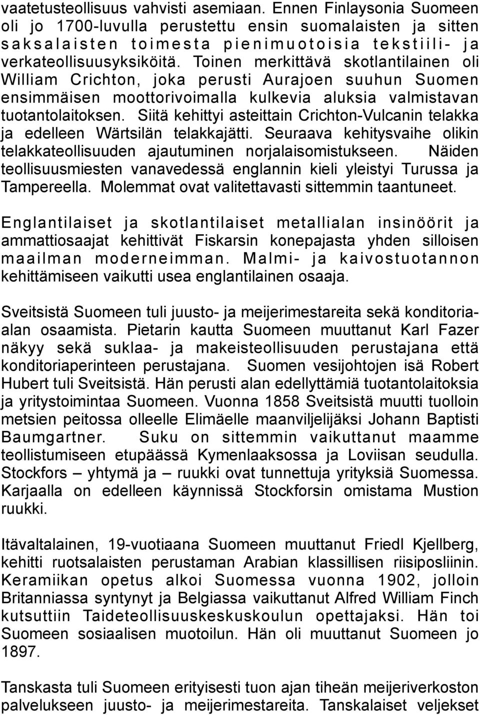 verkateollisuusyksiköitä. Toinen merkittävä skotlantilainen oli William Crichton, joka perusti Aurajoen suuhun Suomen ensimmäisen moottorivoimalla kulkevia aluksia valmistavan tuotantolaitoksen.