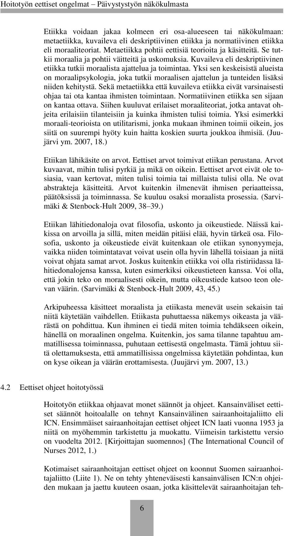 Yksi sen keskeisistä alueista on moraalipsykologia, joka tutkii moraalisen ajattelun ja tunteiden lisäksi niiden kehitystä.